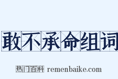 敢不承命组词是什么意思的图片